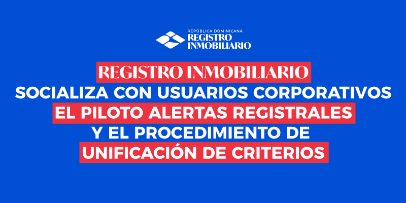 Registro Inmobiliario socializa con usuarios corporativos el piloto alertas registrales y el procedimiento de unificación de criterios.